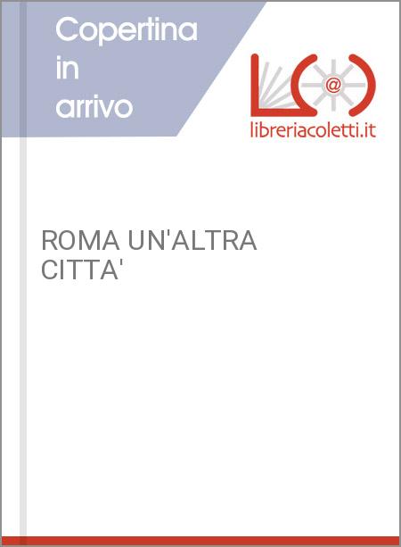 ROMA UN'ALTRA CITTA'