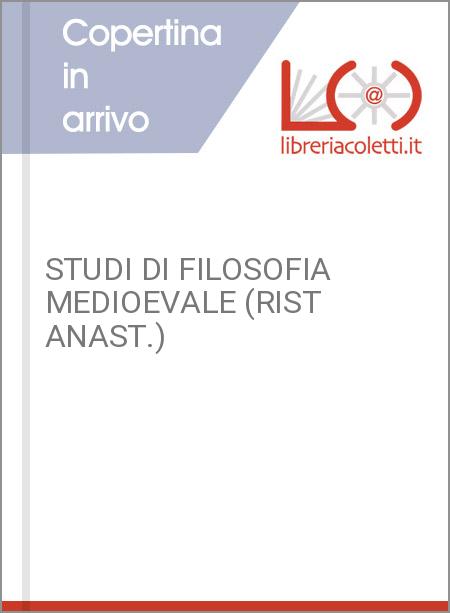 STUDI DI FILOSOFIA MEDIOEVALE (RIST ANAST.)