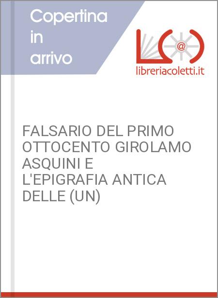 FALSARIO DEL PRIMO OTTOCENTO GIROLAMO ASQUINI E L'EPIGRAFIA ANTICA DELLE (UN)