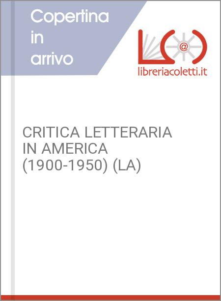 CRITICA LETTERARIA IN AMERICA (1900-1950) (LA)