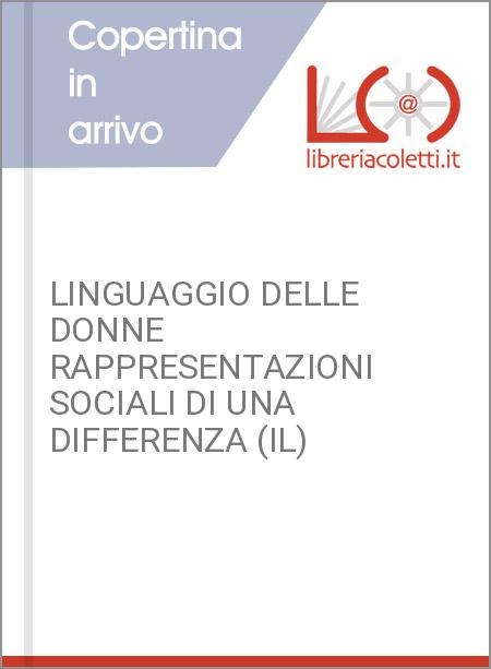 LINGUAGGIO DELLE DONNE RAPPRESENTAZIONI SOCIALI DI UNA DIFFERENZA (IL)