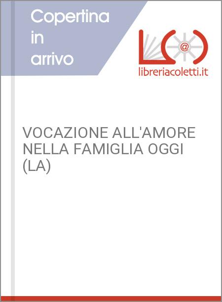 VOCAZIONE ALL'AMORE NELLA FAMIGLIA OGGI (LA)