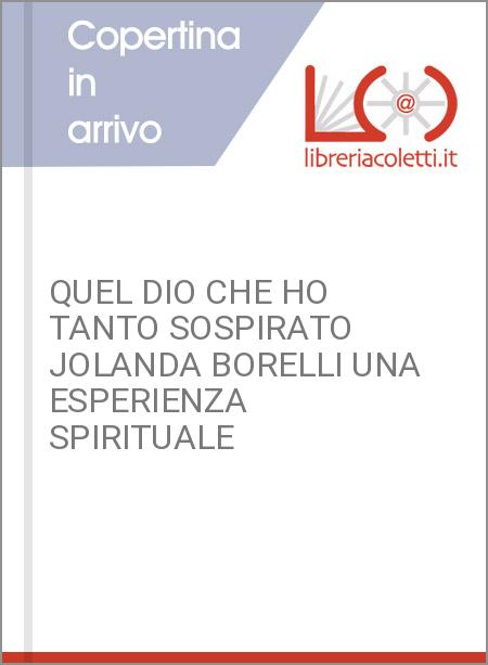 QUEL DIO CHE HO TANTO SOSPIRATO JOLANDA BORELLI UNA ESPERIENZA SPIRITUALE