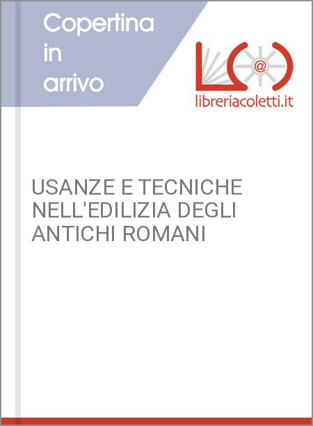 USANZE E TECNICHE NELL'EDILIZIA DEGLI ANTICHI ROMANI