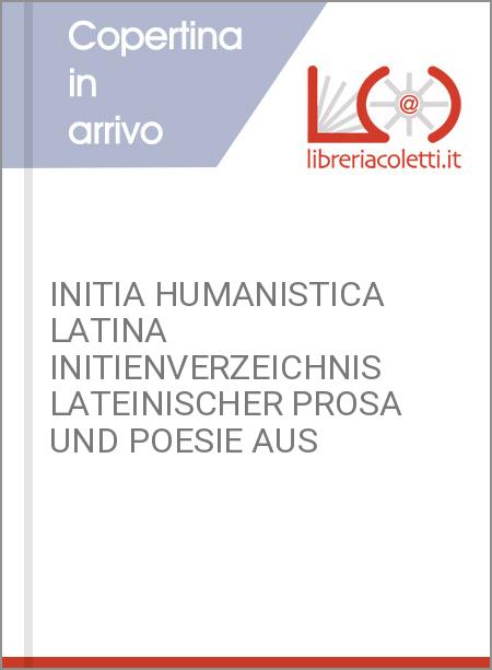 INITIA HUMANISTICA LATINA INITIENVERZEICHNIS LATEINISCHER PROSA UND POESIE AUS