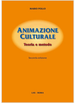 ANIMAZIONE CULTURALE. TEORIA E METODO II EDIZIONE -USATO-