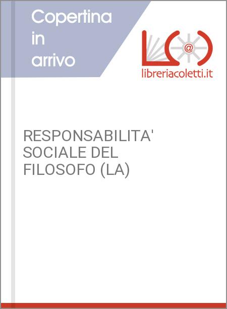 RESPONSABILITA' SOCIALE DEL FILOSOFO (LA)