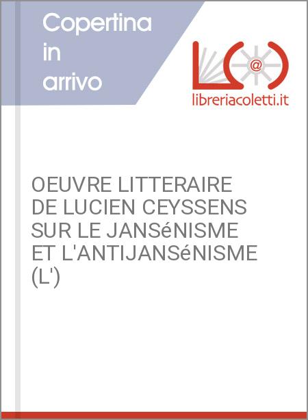 OEUVRE LITTERAIRE DE LUCIEN CEYSSENS SUR LE JANSéNISME ET L'ANTIJANSéNISME (L')