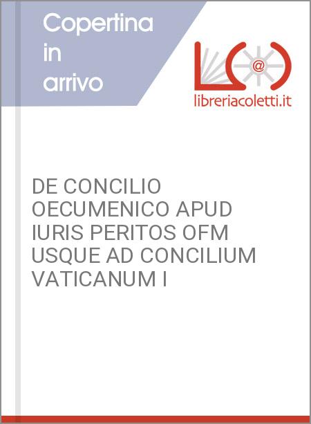 DE CONCILIO OECUMENICO APUD IURIS PERITOS OFM USQUE AD CONCILIUM VATICANUM I