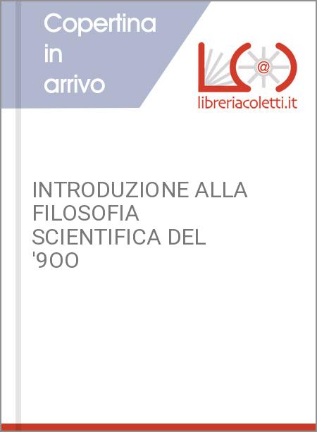 INTRODUZIONE ALLA FILOSOFIA SCIENTIFICA DEL '9OO