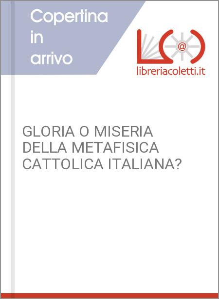 GLORIA O MISERIA DELLA METAFISICA CATTOLICA ITALIANA?