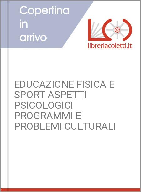 EDUCAZIONE FISICA E SPORT ASPETTI PSICOLOGICI PROGRAMMI E PROBLEMI CULTURALI