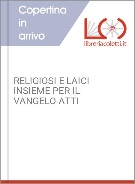 RELIGIOSI E LAICI INSIEME PER IL VANGELO ATTI