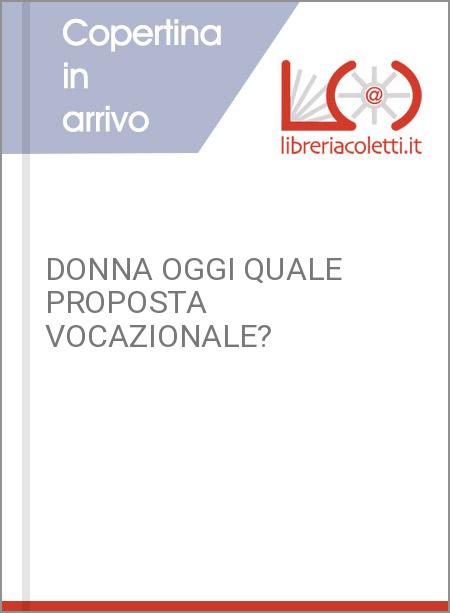 DONNA OGGI QUALE PROPOSTA VOCAZIONALE?