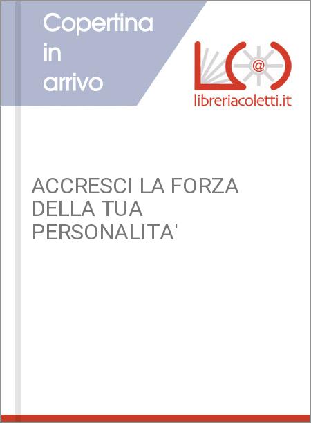 ACCRESCI LA FORZA DELLA TUA PERSONALITA'