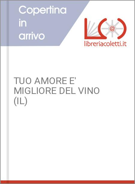 TUO AMORE E' MIGLIORE DEL VINO (IL)