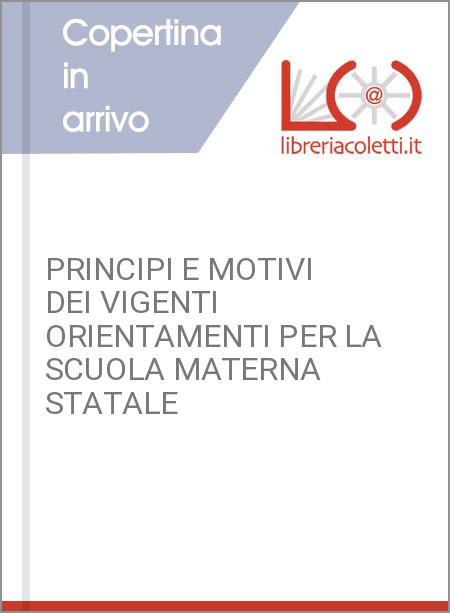 PRINCIPI E MOTIVI DEI VIGENTI ORIENTAMENTI PER LA SCUOLA MATERNA STATALE