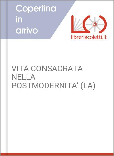 VITA CONSACRATA NELLA POSTMODERNITA' (LA)