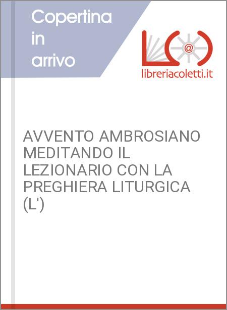 AVVENTO AMBROSIANO MEDITANDO IL LEZIONARIO CON LA PREGHIERA LITURGICA (L')