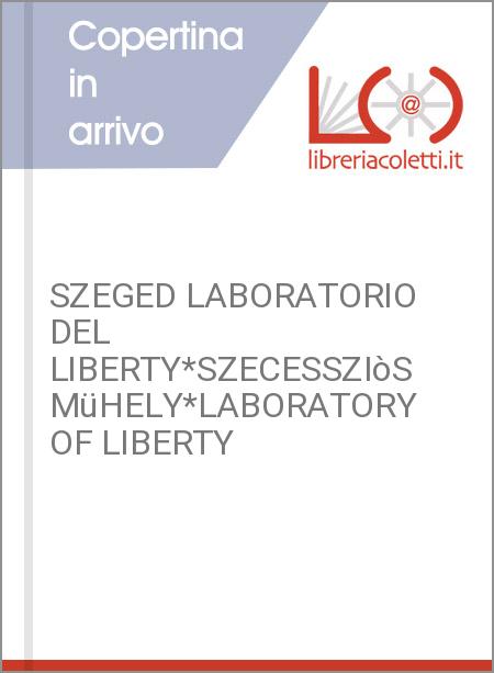 SZEGED LABORATORIO DEL LIBERTY*SZECESSZIòS MüHELY*LABORATORY OF LIBERTY