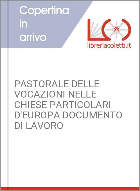 PASTORALE DELLE VOCAZIONI NELLE CHIESE PARTICOLARI D'EUROPA DOCUMENTO DI LAVORO