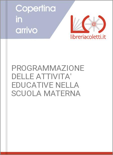 PROGRAMMAZIONE DELLE ATTIVITA' EDUCATIVE NELLA SCUOLA MATERNA