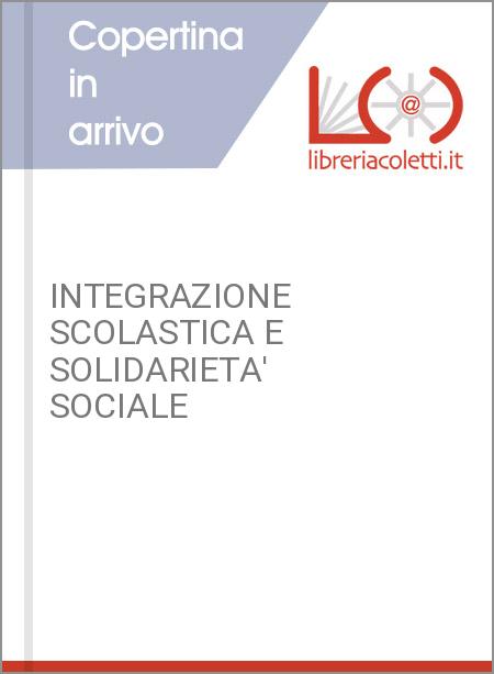 INTEGRAZIONE SCOLASTICA E SOLIDARIETA' SOCIALE