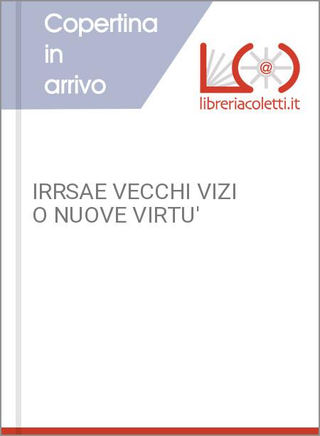 IRRSAE VECCHI VIZI O NUOVE VIRTU'