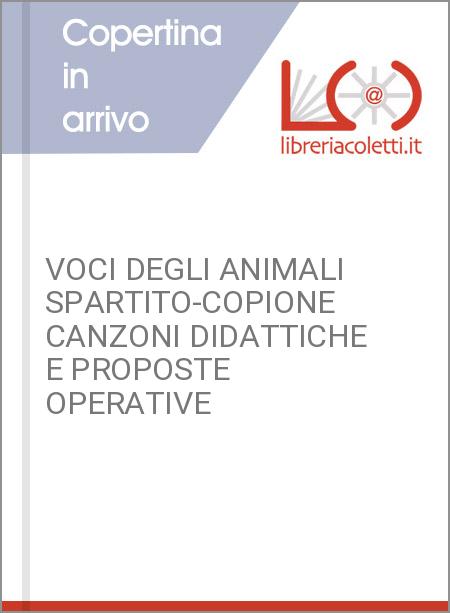 VOCI DEGLI ANIMALI SPARTITO-COPIONE CANZONI DIDATTICHE E PROPOSTE OPERATIVE