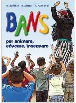 BANS PER ANIMARE EDUCARE INSEGNARE