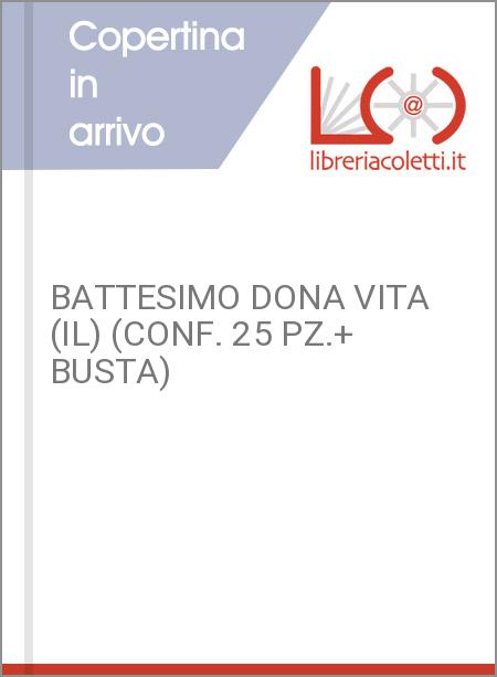 BATTESIMO DONA VITA (IL) (CONF. 25 PZ.+ BUSTA)