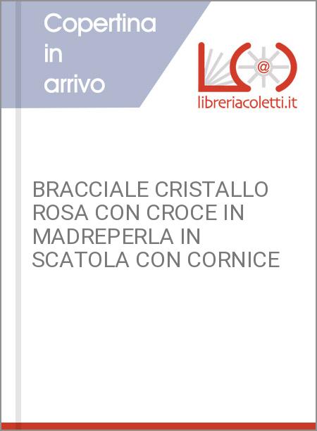 BRACCIALE CRISTALLO ROSA CON CROCE IN MADREPERLA IN SCATOLA CON CORNICE