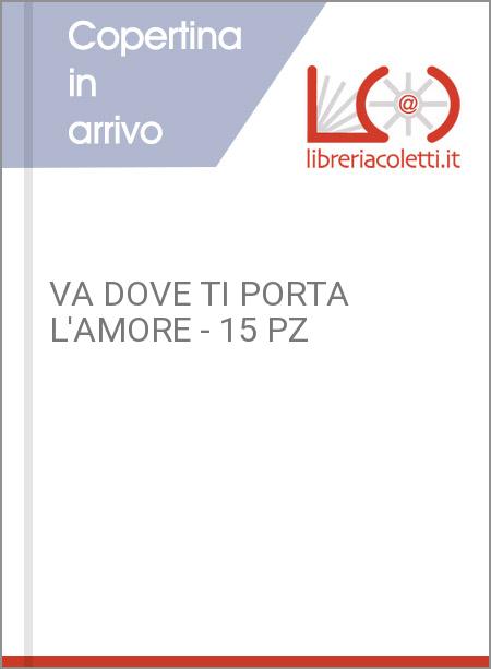 VA DOVE TI PORTA L'AMORE - 15 PZ