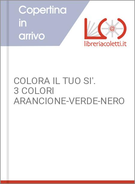 COLORA IL TUO SI'. 3 COLORI ARANCIONE-VERDE-NERO