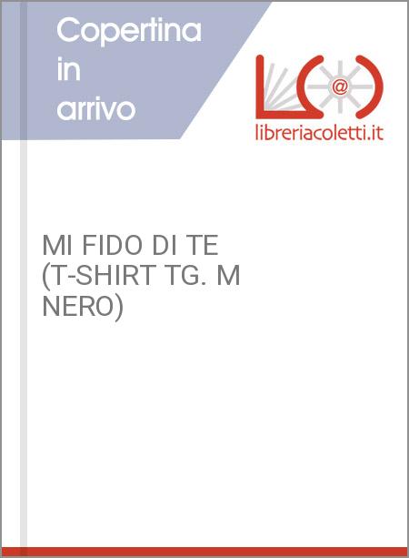 MI FIDO DI TE (T-SHIRT TG. M NERO)