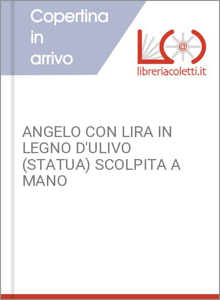 ANGELO CON LIRA IN LEGNO D'ULIVO (STATUA) SCOLPITA A MANO