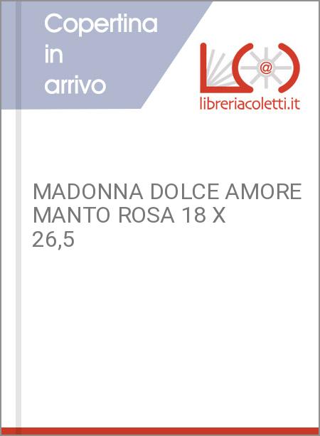 MADONNA DOLCE AMORE MANTO ROSA 18 X 26,5