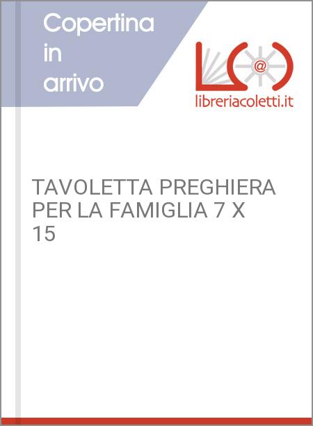 TAVOLETTA PREGHIERA PER LA FAMIGLIA 7 X 15