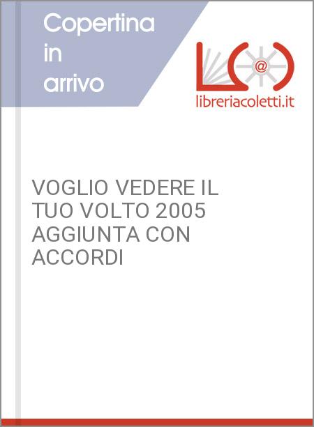 VOGLIO VEDERE IL TUO VOLTO 2005 AGGIUNTA CON ACCORDI