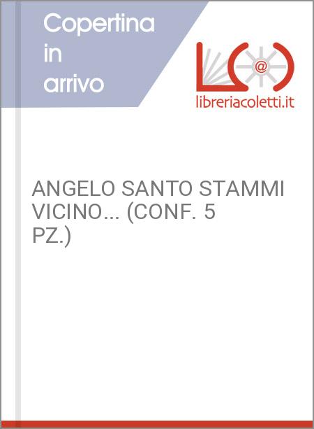 ANGELO SANTO STAMMI VICINO... (CONF. 5 PZ.)