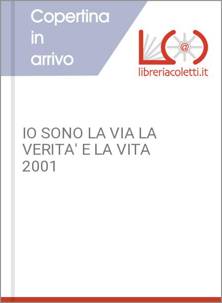 IO SONO LA VIA LA VERITA' E LA VITA 2001