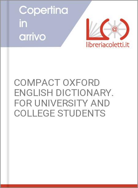 COMPACT OXFORD ENGLISH DICTIONARY. FOR UNIVERSITY AND COLLEGE STUDENTS