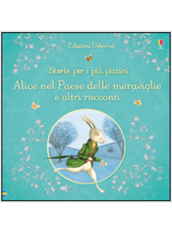 ALICE NEL PAESE DELLE MERAVIGLIE E ALTRI RACCONTI. STORIE PER I PIU' PICCINI