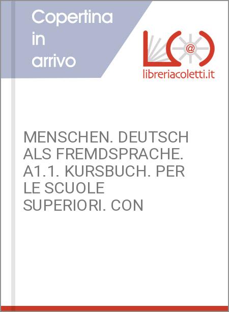 MENSCHEN. DEUTSCH ALS FREMDSPRACHE. A1.1. KURSBUCH. PER LE SCUOLE SUPERIORI. CON