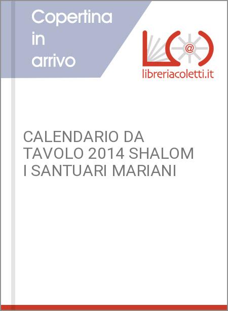 CALENDARIO DA TAVOLO 2014 SHALOM I SANTUARI MARIANI