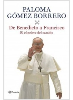 DE BENEDICTO A FRANCISCO. EL CONCLAVE DEL CAMBIO