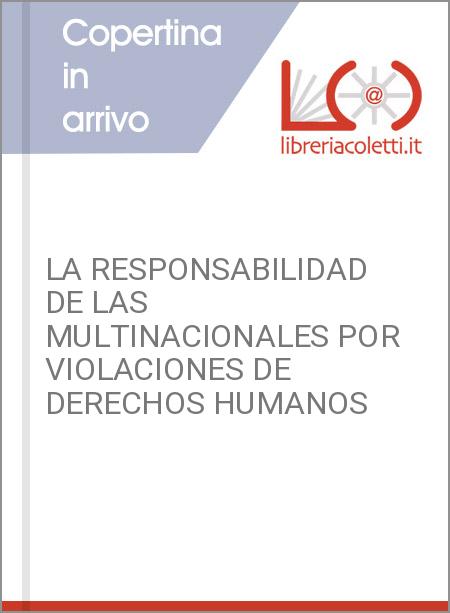 LA RESPONSABILIDAD DE LAS MULTINACIONALES POR VIOLACIONES DE DERECHOS HUMANOS