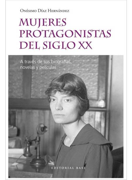 MUJERES PROTAGONISTAS DEL SIGLO XX: A TRAVES DE SUS BIOGRAFIAS, NOVELAS Y PELICU