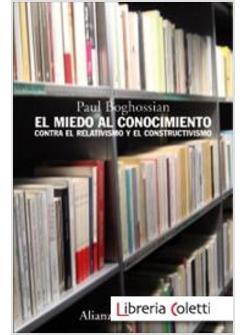 EL MIEDO AL CONOCIMIENTO. CONTRA EL RELATIVISMO Y EL CONSTRUCTIVISMO