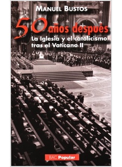 CINCUENTA ANOS DESPUES. LA IGLESIA Y EL CATOLICISMO TRAS EL VATICANO II